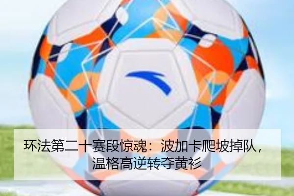 环法第二十赛段惊魂：波加卡爬坡掉队，温格高逆转夺黄衫