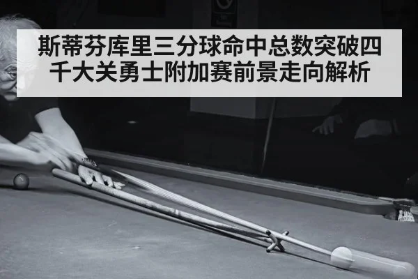 斯蒂芬库里三分球命中总数突破四千大关勇士附加赛前景走向解析